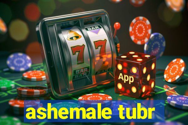 ashemale tubr